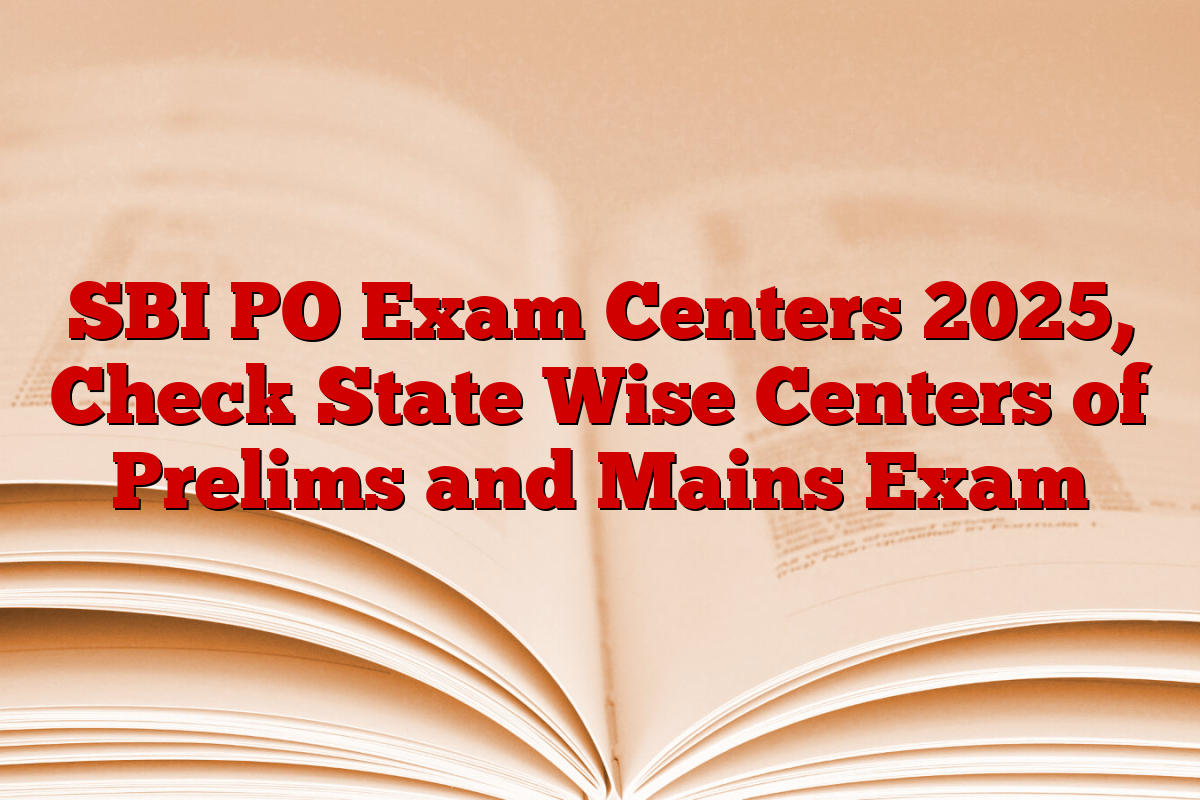 SBI PO Exam Centers 2025, Check State Wise Centers of Prelims and Mains Exam