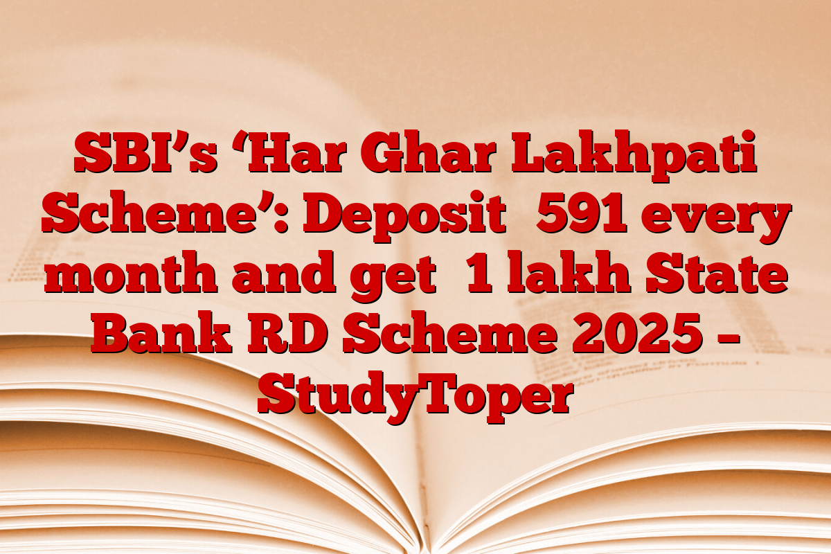 SBI’s ‘Har Ghar Lakhpati Scheme’: Deposit ₹591 every month and get ₹1 lakh State Bank RD Scheme 2025 – StudyToper