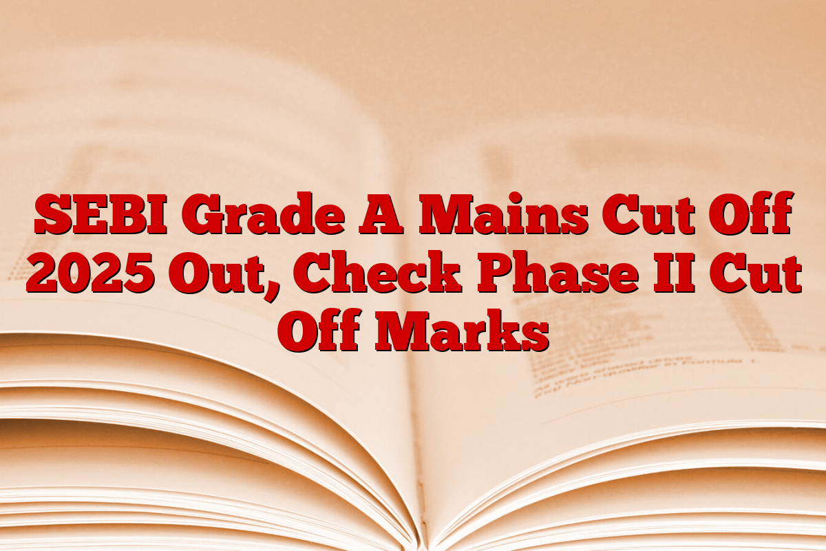 SEBI Grade A Mains Cut Off 2025 Out, Check Phase II Cut Off Marks