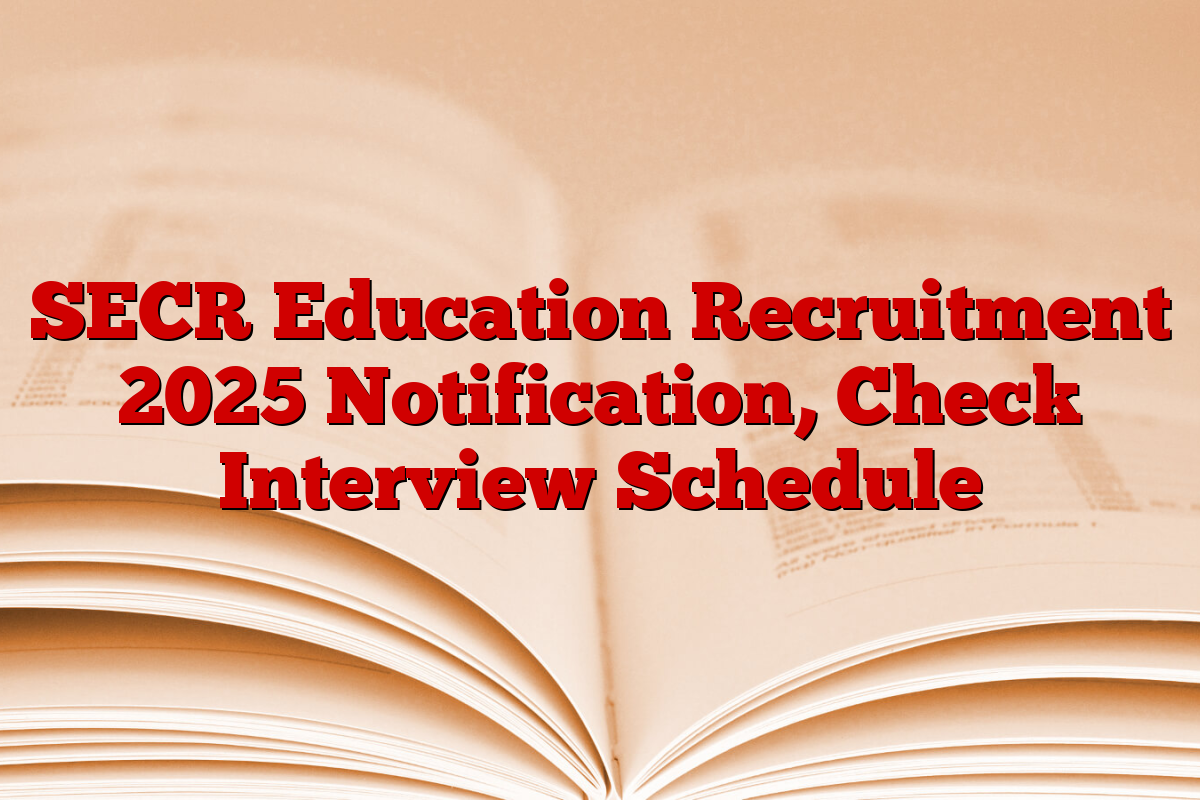 SECR Education Recruitment 2025 Notification, Check Interview Schedule