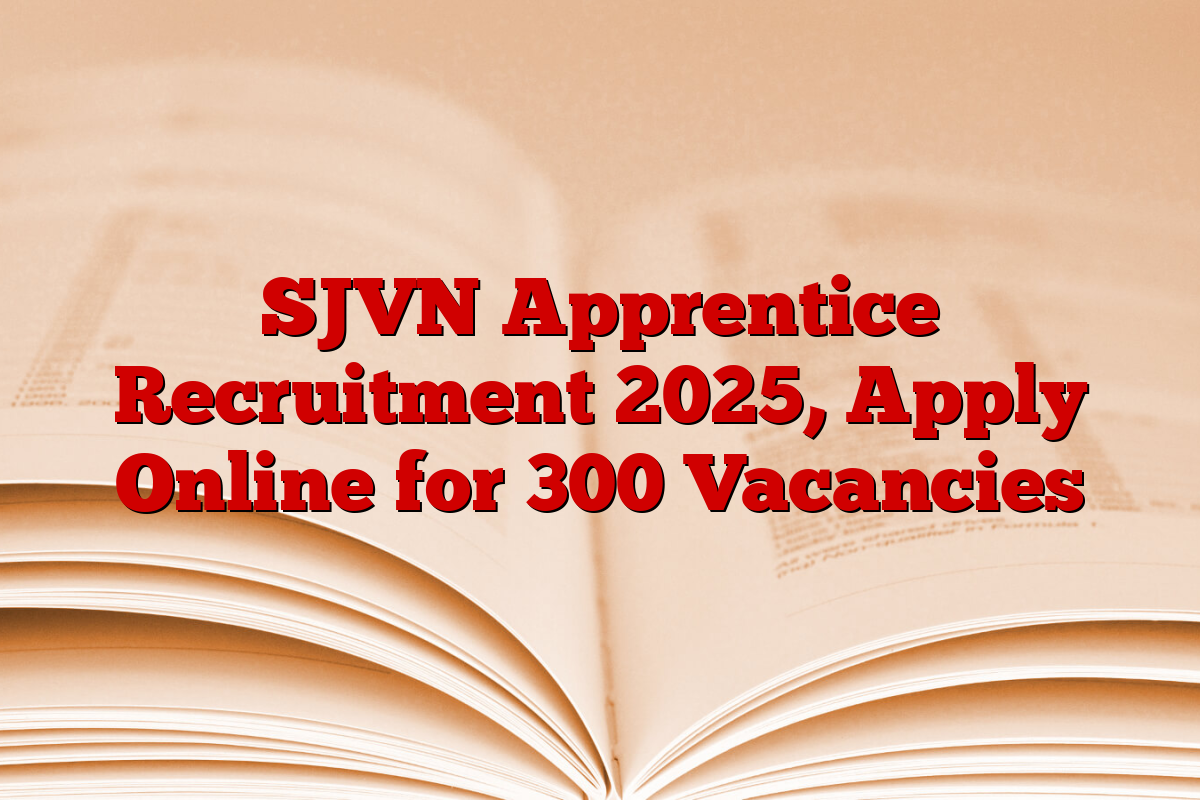 SJVN Apprentice Recruitment 2025, Apply Online for 300 Vacancies