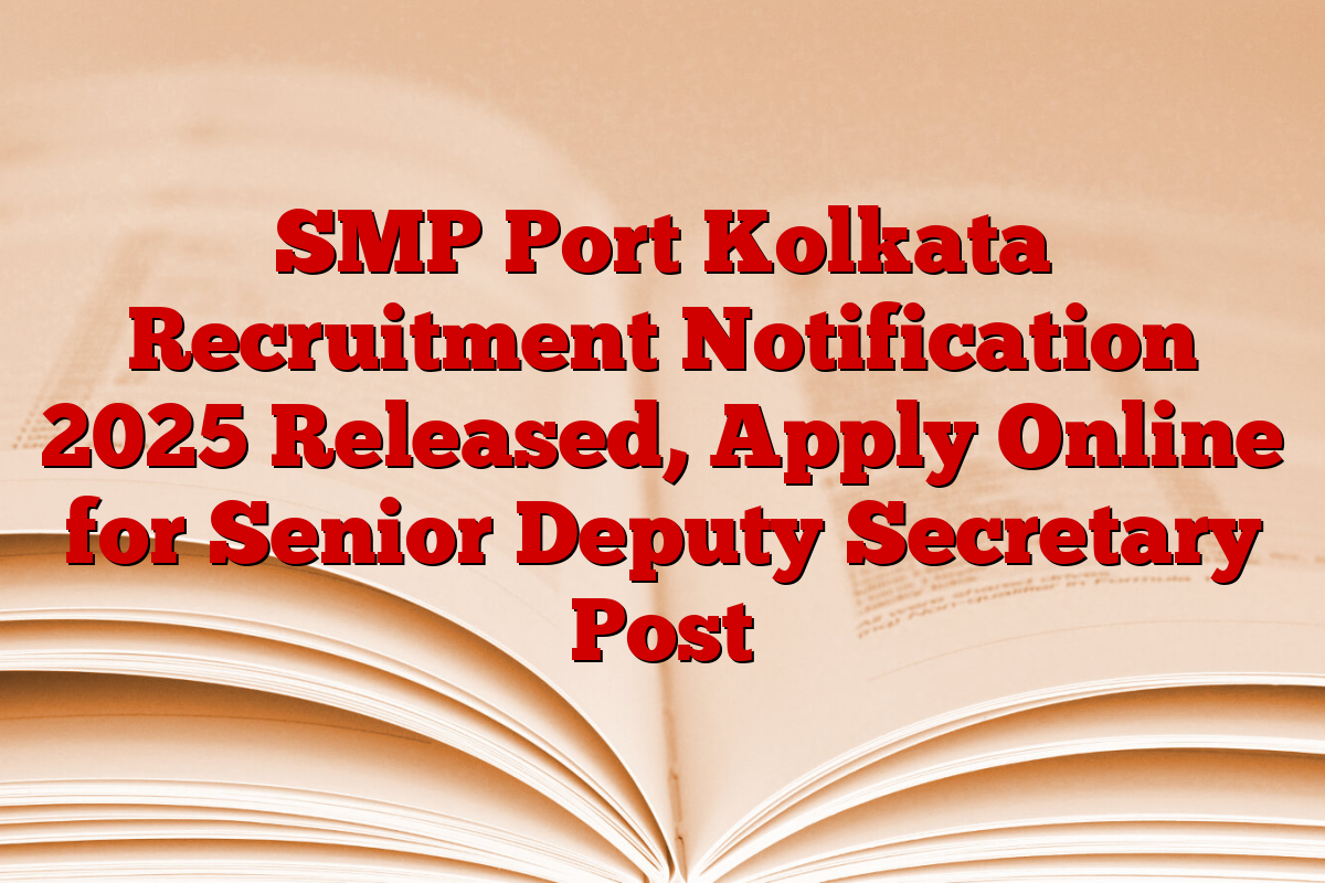 SMP Port Kolkata Recruitment Notification 2025 Released, Apply Online for Senior Deputy Secretary Post