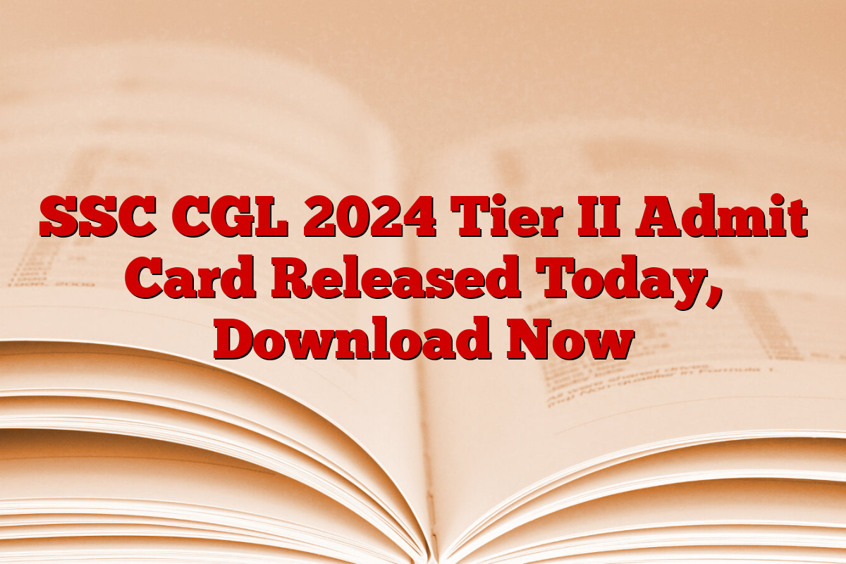 SSC CGL 2024 Tier II Admit Card Released Today, Download Now