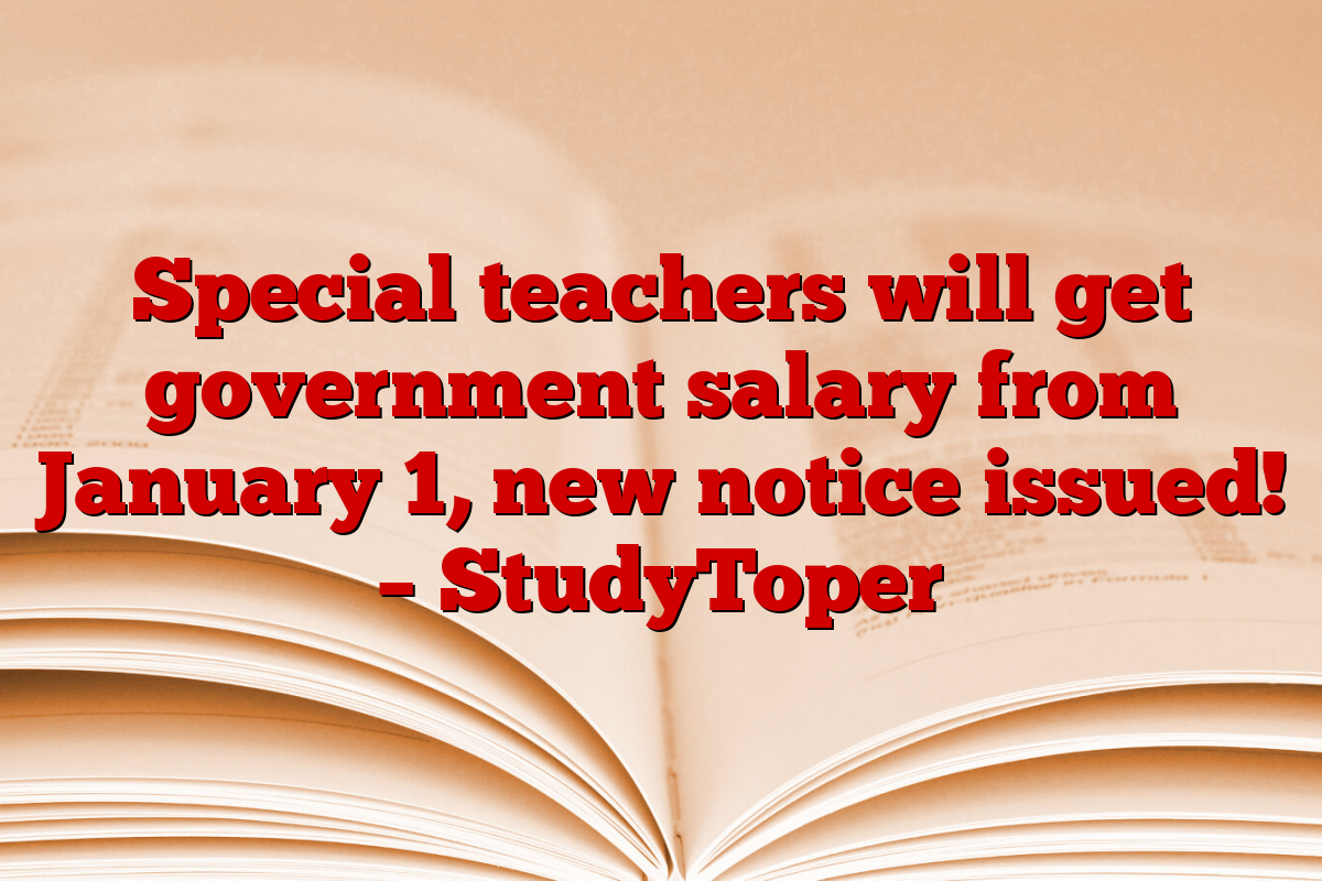 Special teachers will get government salary from January 1, new notice issued! – StudyToper