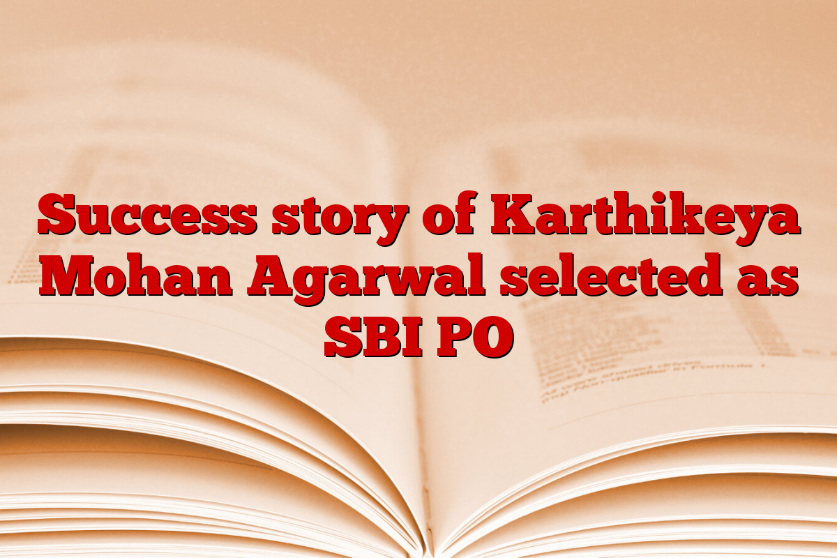 Success story of Karthikeya Mohan Agarwal selected as SBI PO