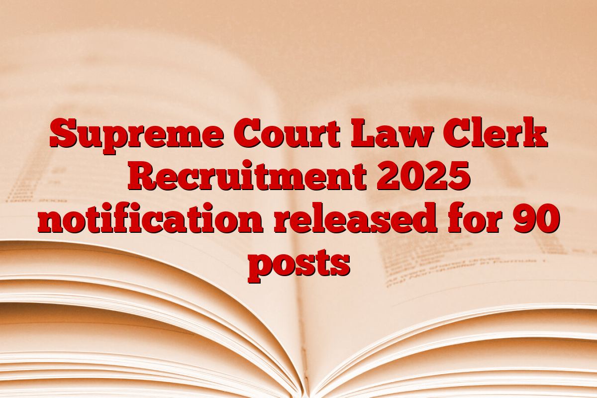 Supreme Court Law Clerk Recruitment 2025 notification released for 90 posts