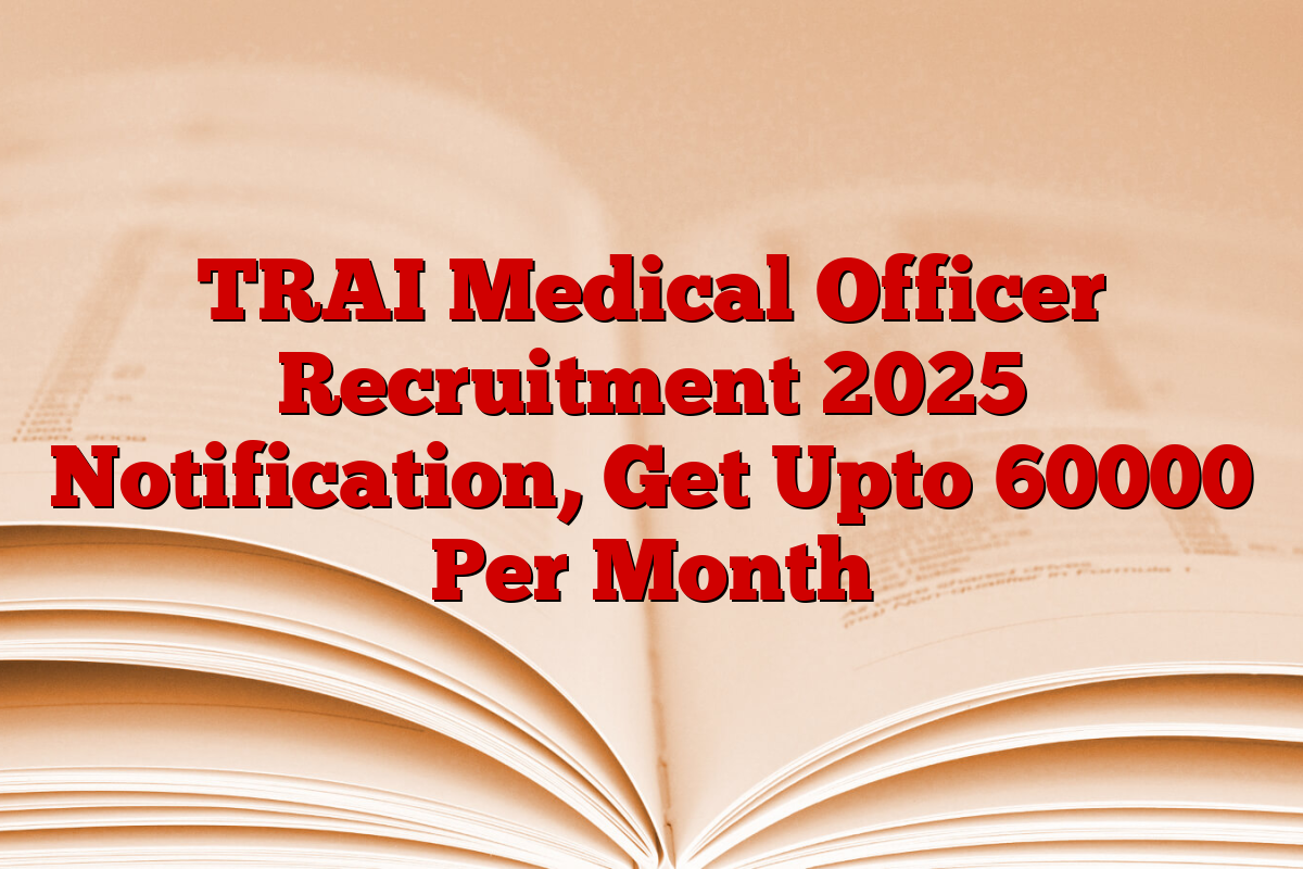 TRAI Medical Officer Recruitment 2025 Notification, Get Upto 60000 Per Month