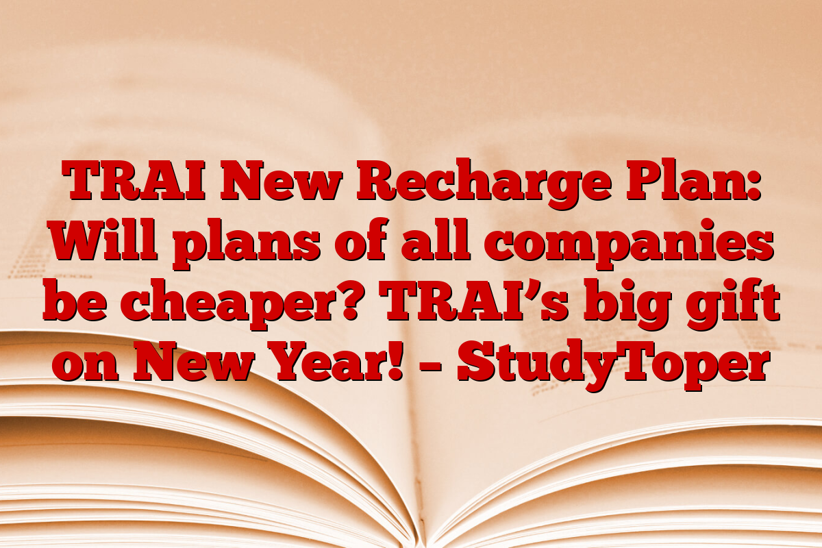 TRAI New Recharge Plan: Will plans of all companies be cheaper? TRAI’s big gift on New Year! – StudyToper