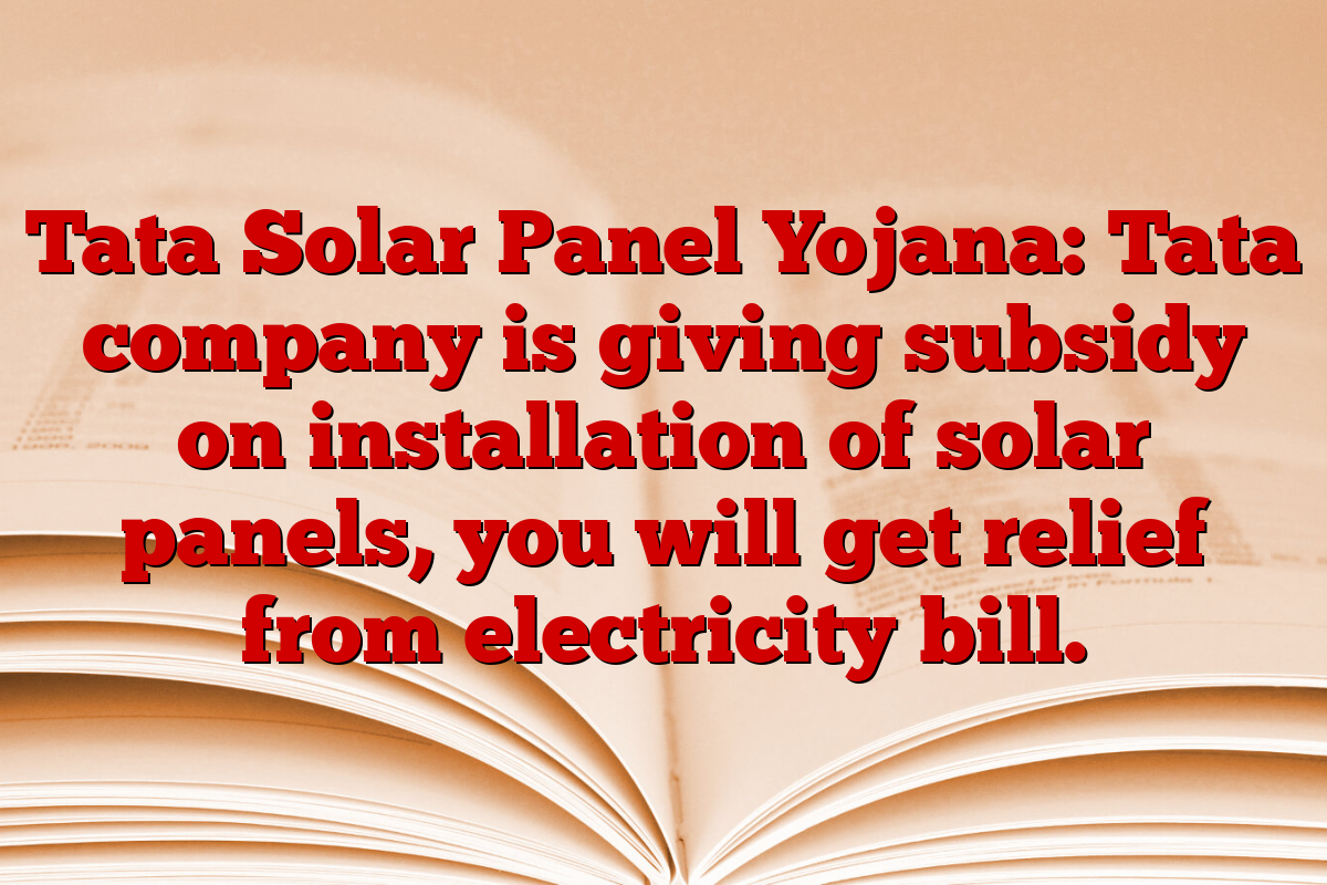 Tata Solar Panel Yojana: Tata company is giving subsidy on installation of solar panels, you will get relief from electricity bill.