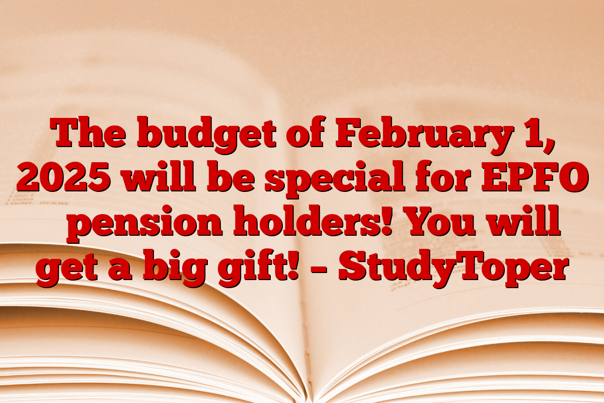 The budget of February 1, 2025 will be special for EPFO ​​pension holders! You will get a big gift! – StudyToper