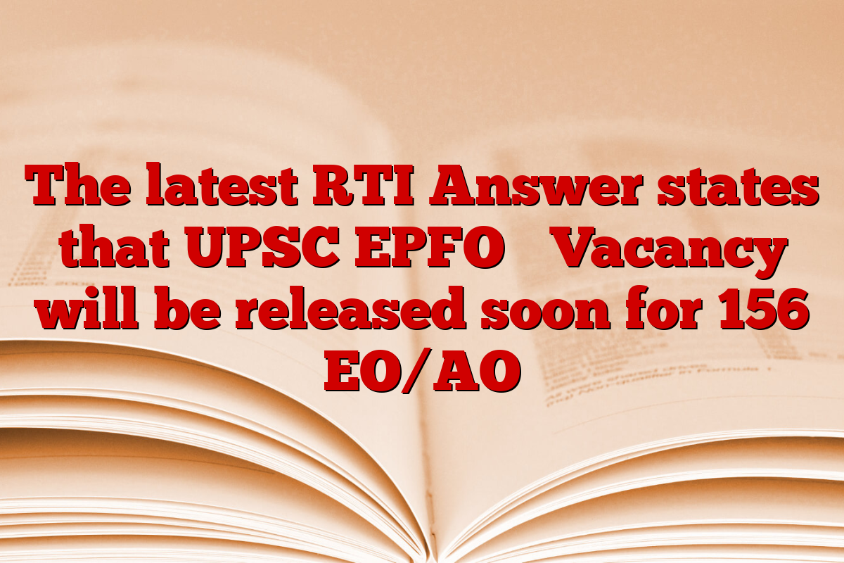 The latest RTI Answer states that UPSC EPFO ​​Vacancy will be released soon for 156 EO/AO