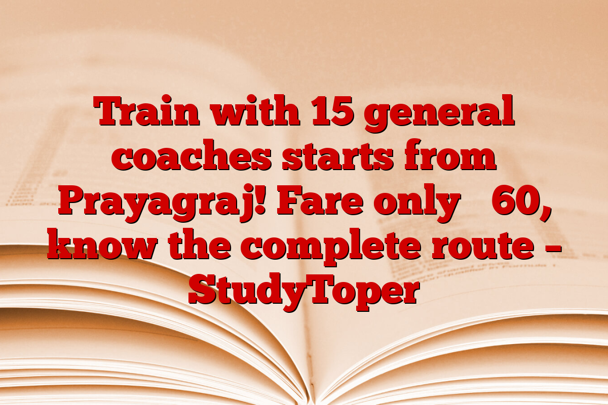 Train with 15 general coaches starts from Prayagraj! Fare only ₹ 60, know the complete route – StudyToper