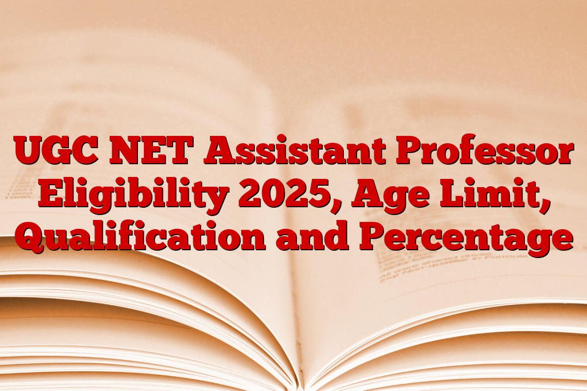 UGC NET Assistant Professor Eligibility 2025, Age Limit, Qualification and Percentage