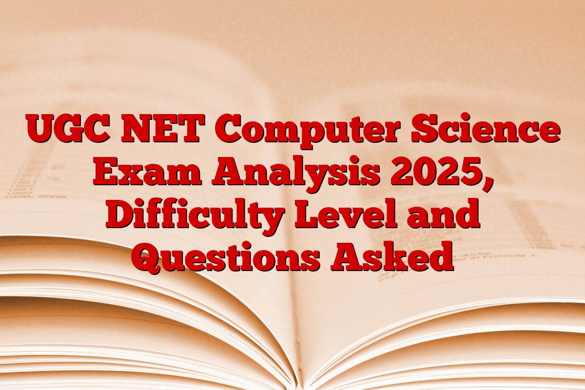 UGC NET Computer Science Exam Analysis 2025, Difficulty Level and Questions Asked