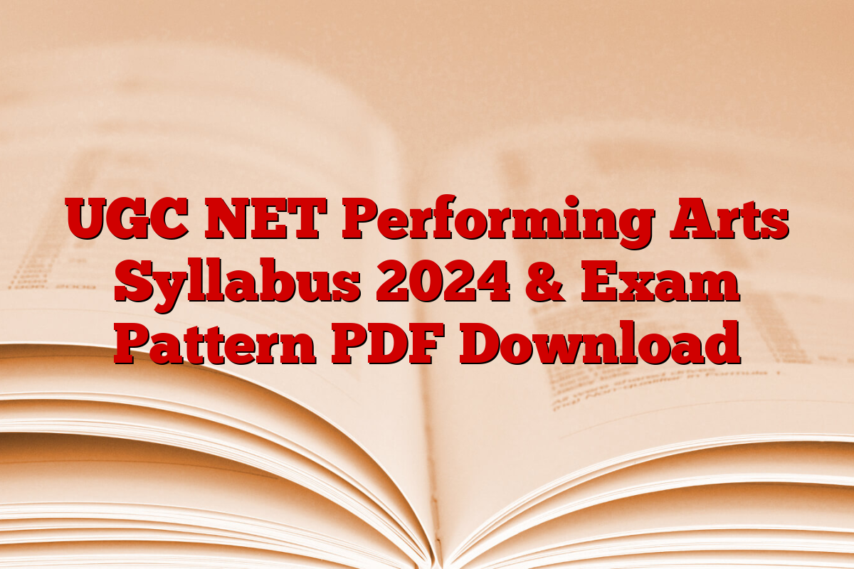 UGC NET Performing Arts Syllabus 2024 & Exam Pattern PDF Download