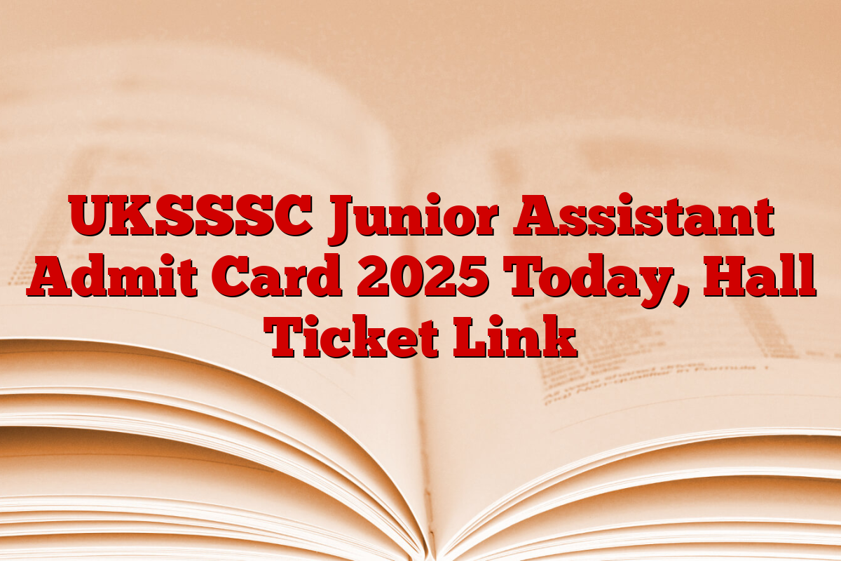 UKSSSC Junior Assistant Admit Card 2025 Today, Hall Ticket Link