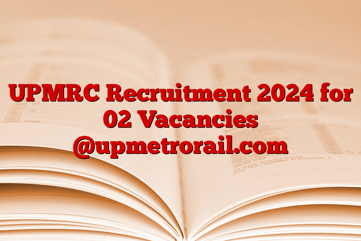 UPMRC Recruitment 2024 for 02 Vacancies @upmetrorail.com