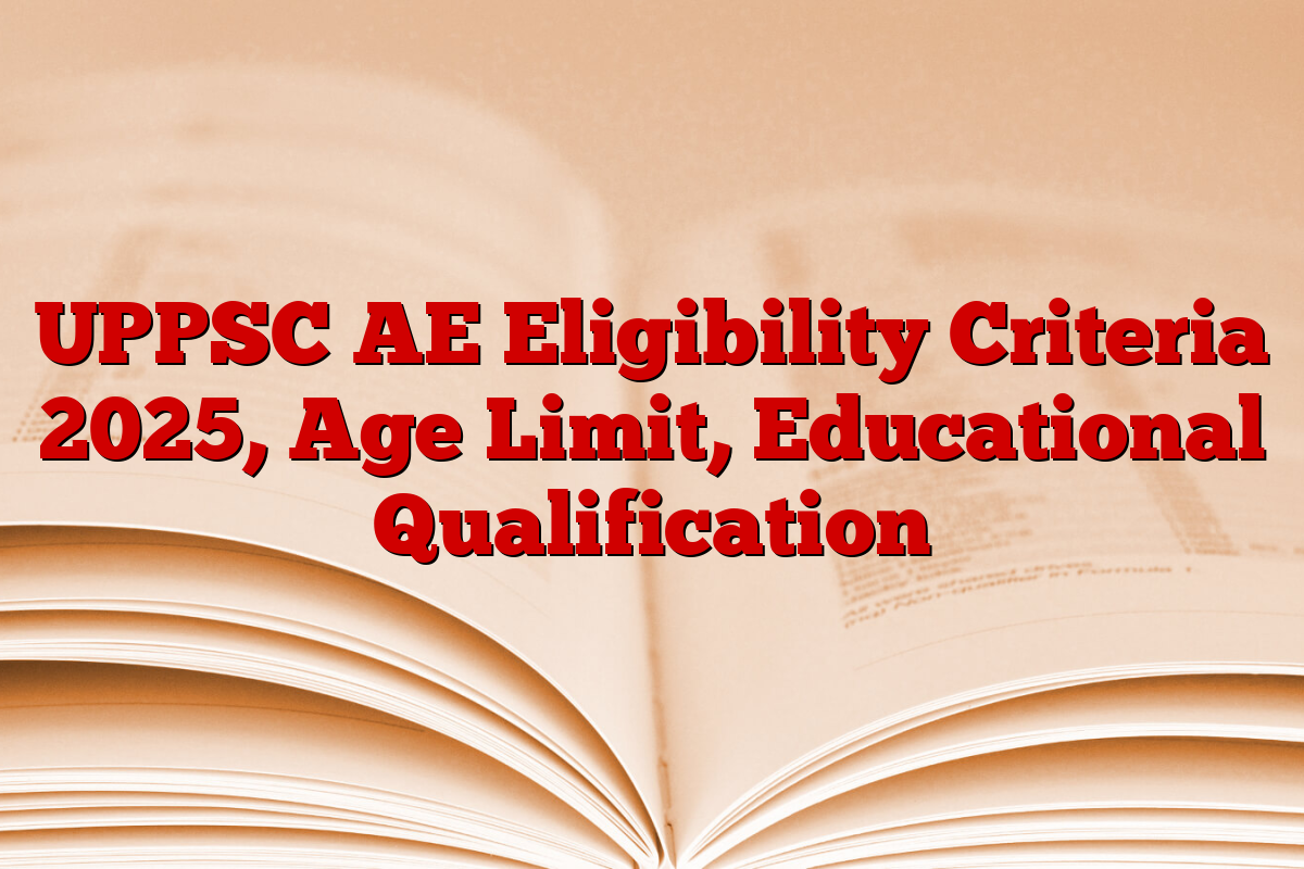 UPPSC AE Eligibility Criteria 2025, Age Limit, Educational Qualification