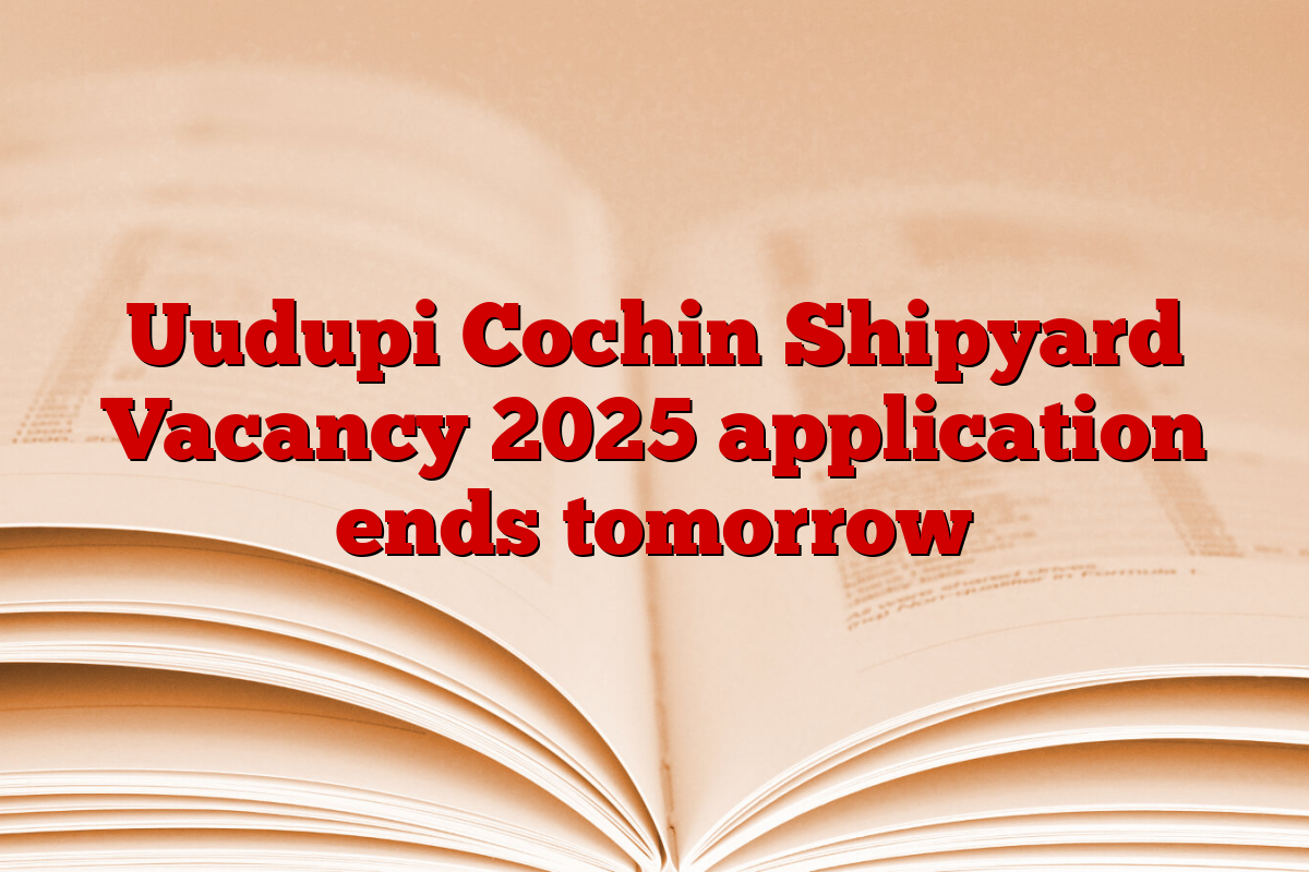 Uudupi Cochin Shipyard Vacancy 2025 application ends tomorrow