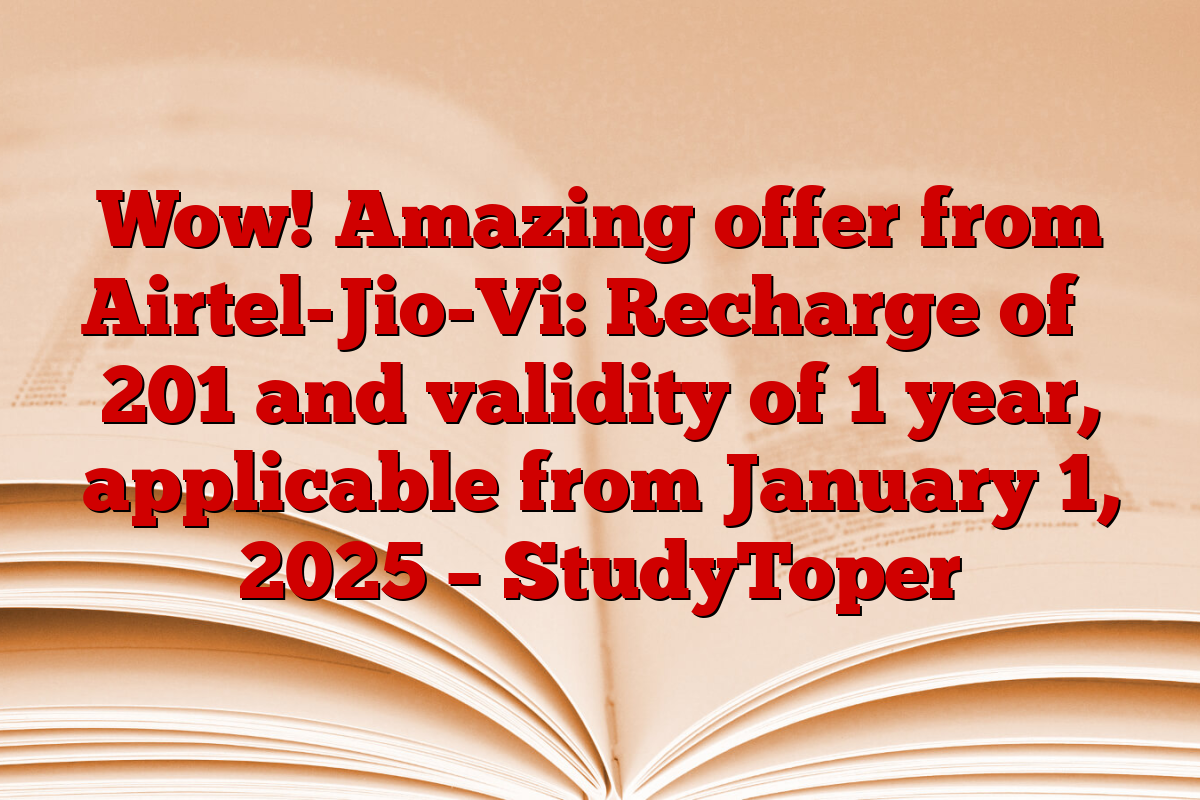 Wow! Amazing offer from Airtel-Jio-Vi: Recharge of ₹ 201 and validity of 1 year, applicable from January 1, 2025 – StudyToper