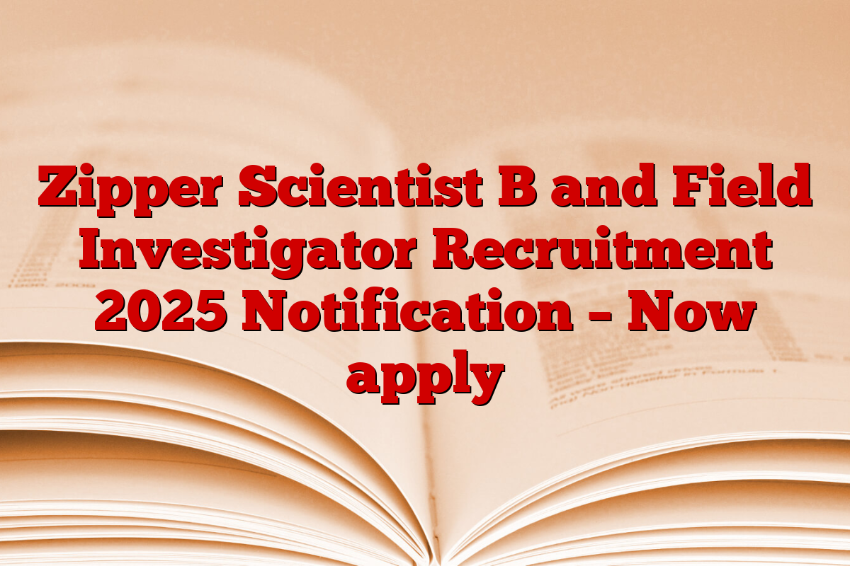 Zipper Scientist B and Field Investigator Recruitment 2025 Notification – Now apply