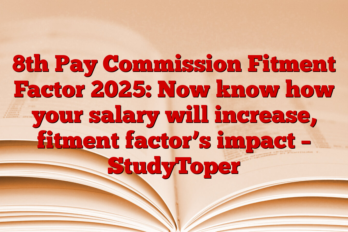 8th Pay Commission Fitment Factor 2025: Now know how your salary will increase, fitment factor’s impact – StudyToper