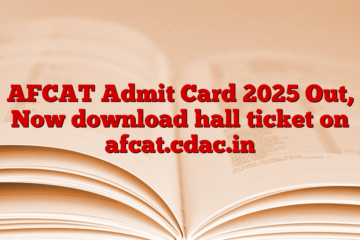 AFCAT Admit Card 2025 Out, Now download hall ticket on afcat.cdac.in