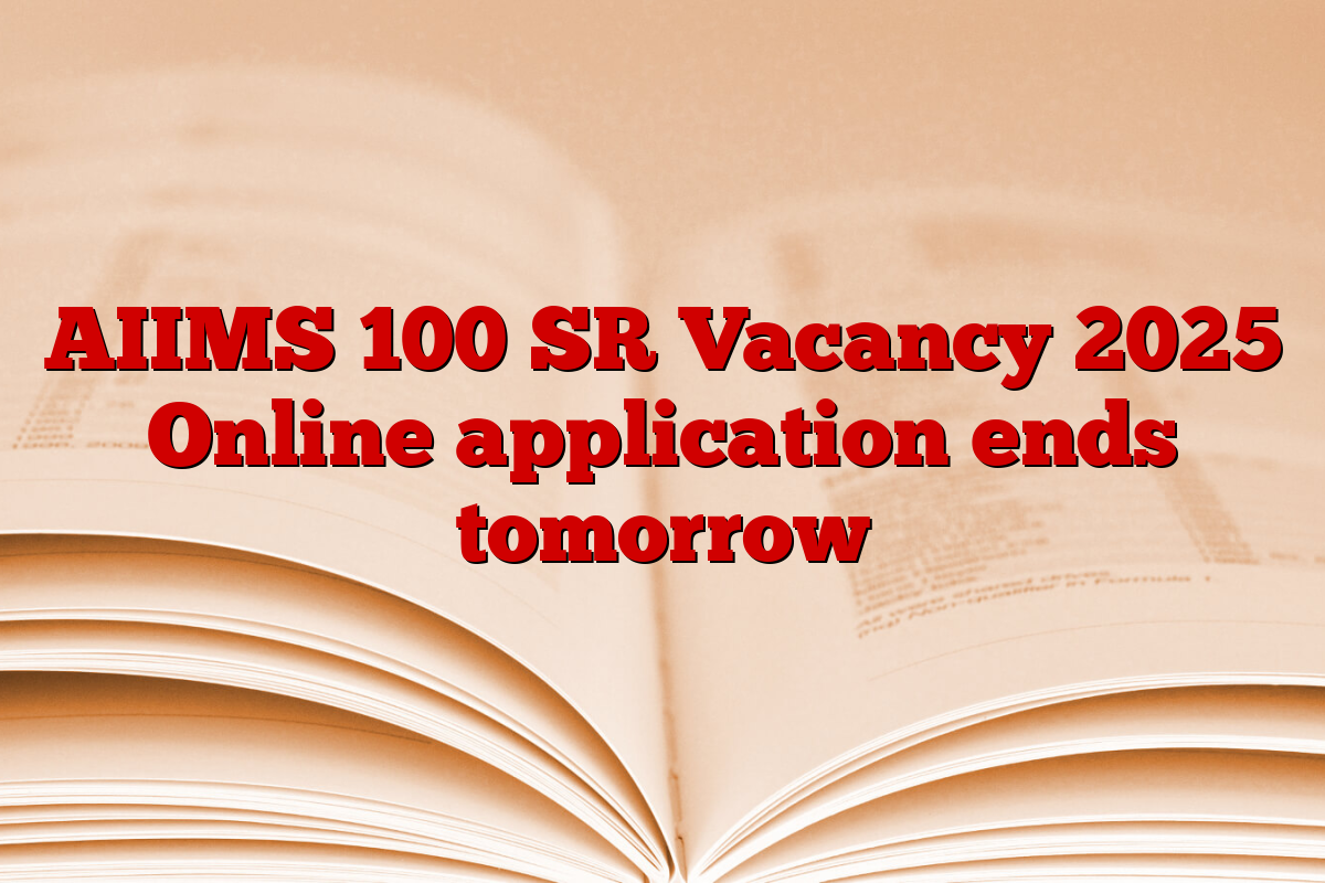 AIIMS 100 SR Vacancy 2025 Online application ends tomorrow