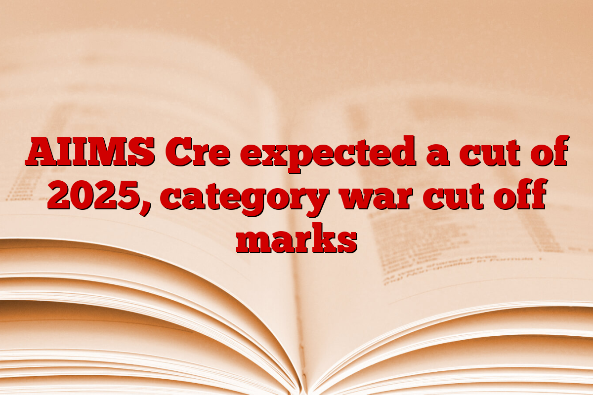 AIIMS Cre expected a cut of 2025, category war cut off marks