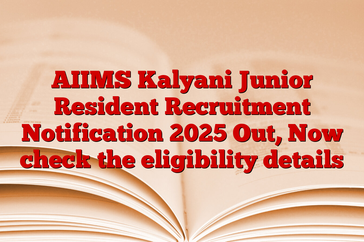 AIIMS Kalyani Junior Resident Recruitment Notification 2025 Out, Now check the eligibility details