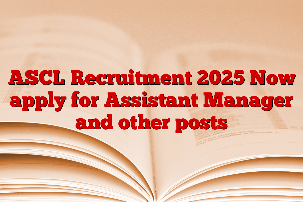 ASCL Recruitment 2025 Now apply for Assistant Manager and other posts