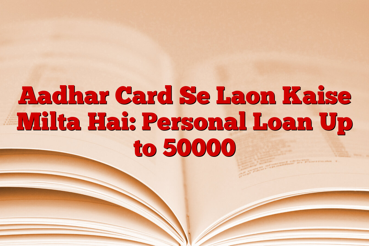 Aadhar Card Se Laon Kaise Milta Hai: Personal Loan Up to 50000