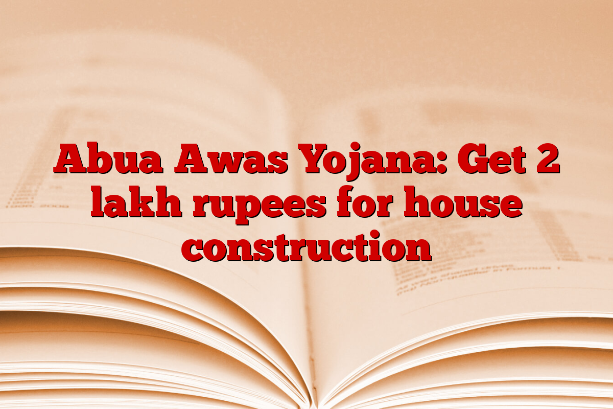 Abua Awas Yojana: Get 2 lakh rupees for house construction