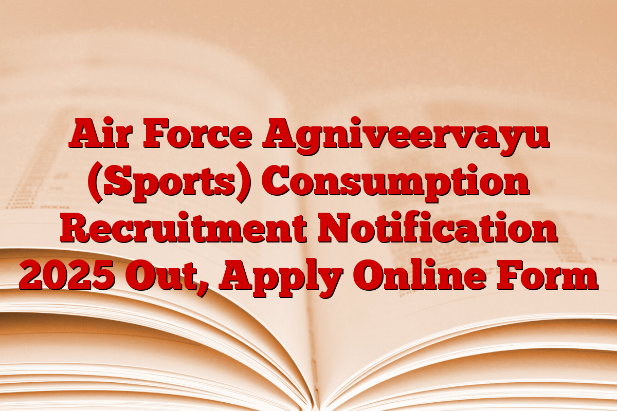 Air Force Agniveervayu (Sports) Consumption Recruitment Notification 2025 Out, Apply Online Form