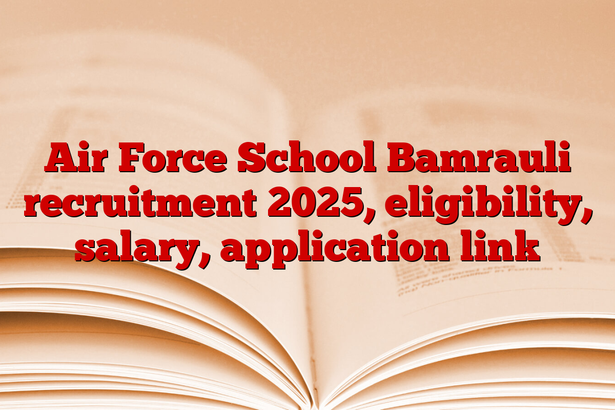 Air Force School Bamrauli recruitment 2025, eligibility, salary, application link