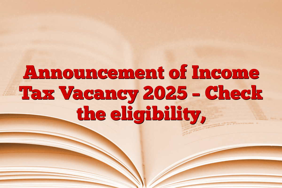 Announcement of Income Tax Vacancy 2025 – Check the eligibility,