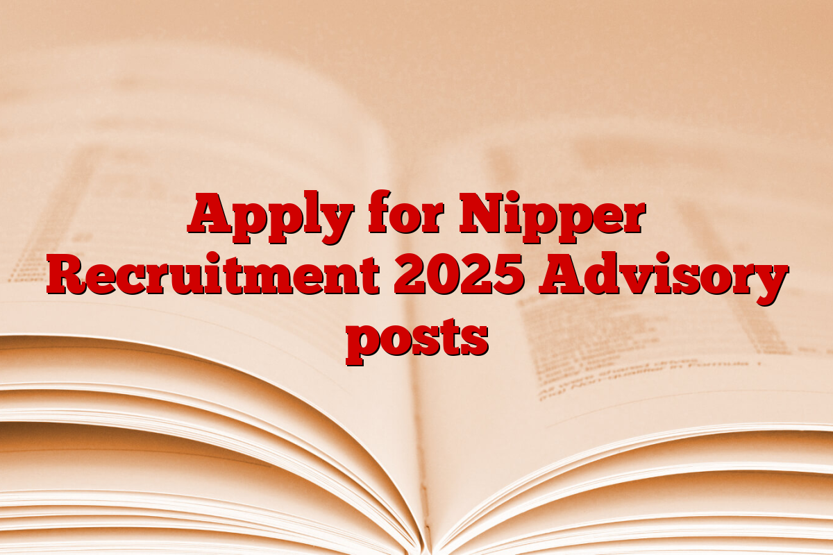 Apply for Nipper Recruitment 2025 Advisory posts