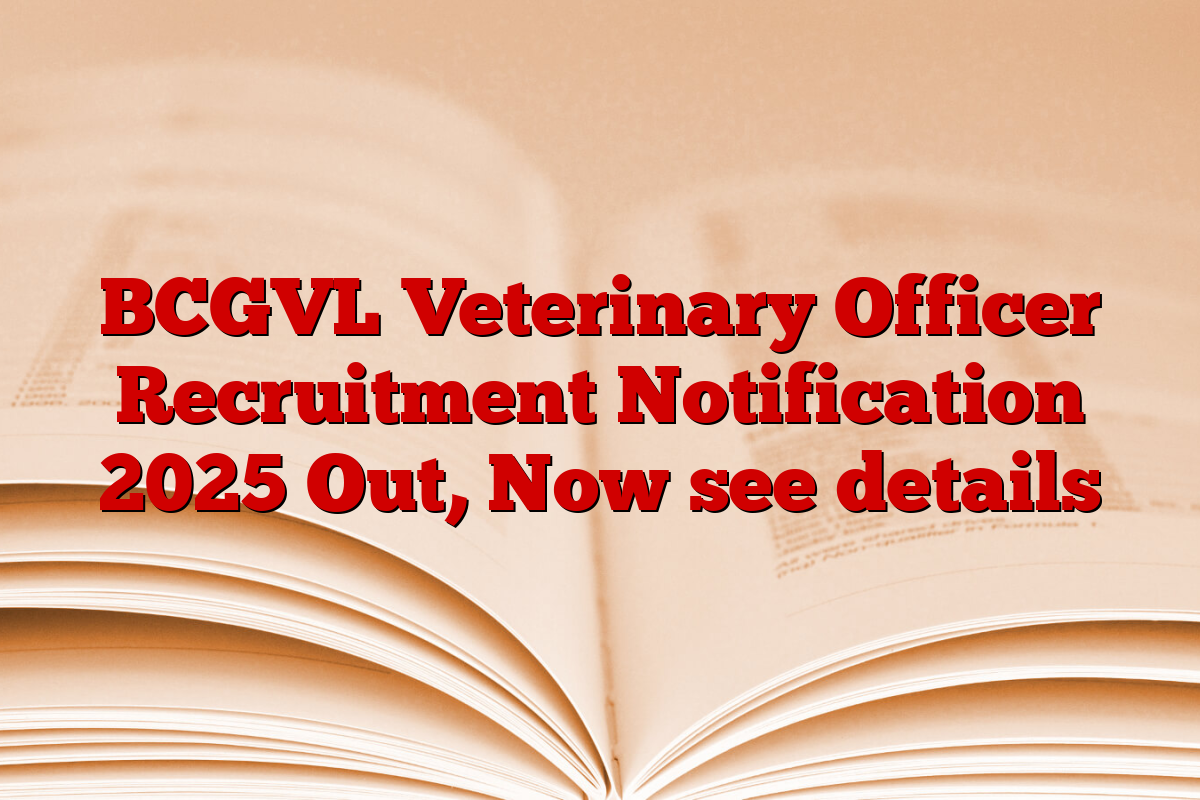 BCGVL Veterinary Officer Recruitment Notification 2025 Out, Now see details