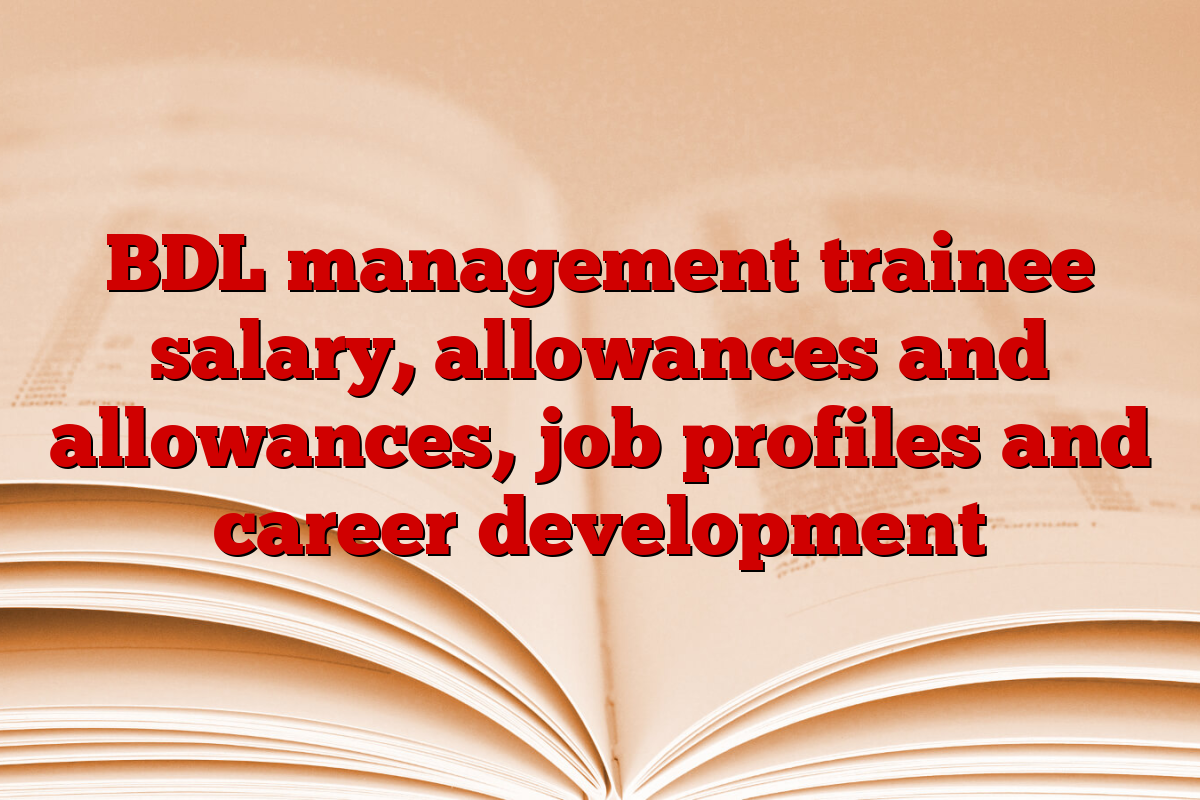 BDL management trainee salary, allowances and allowances, job profiles and career development