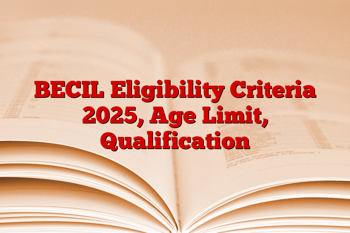 BECIL Eligibility Criteria 2025, Age Limit, Qualification