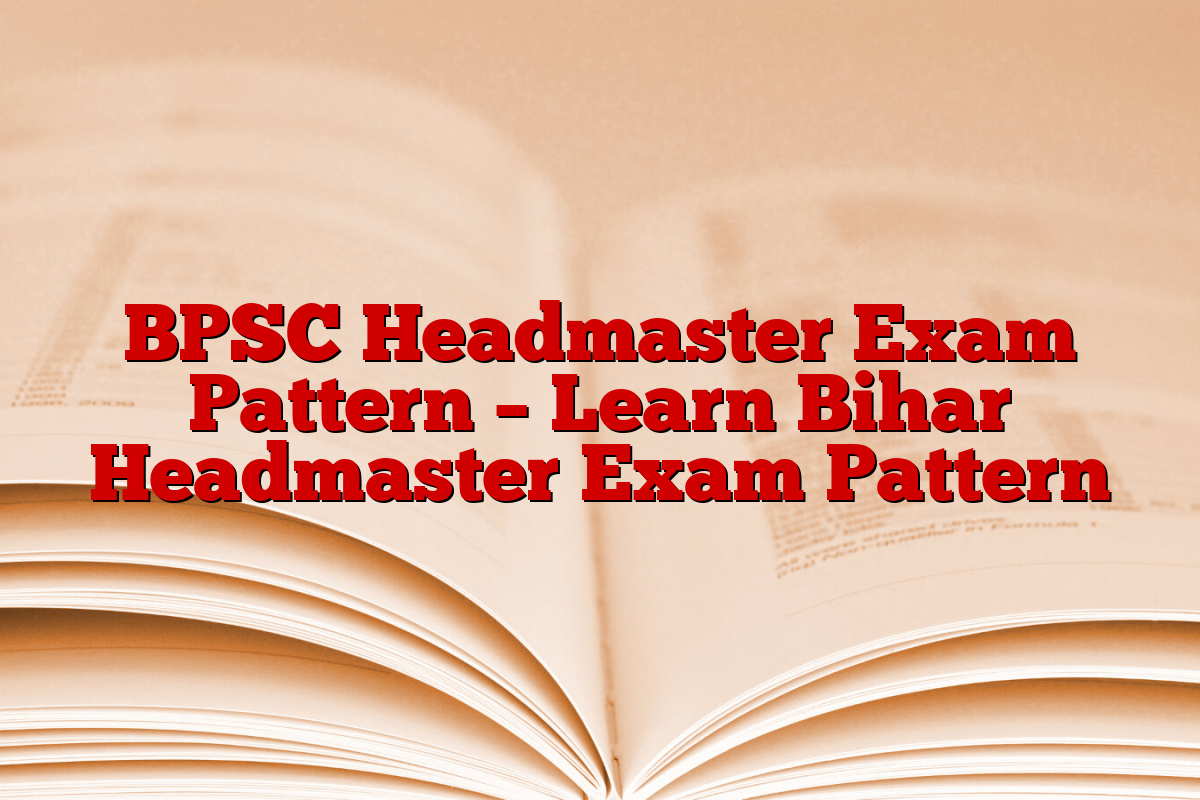 BPSC Headmaster Exam Pattern – Learn Bihar Headmaster Exam Pattern