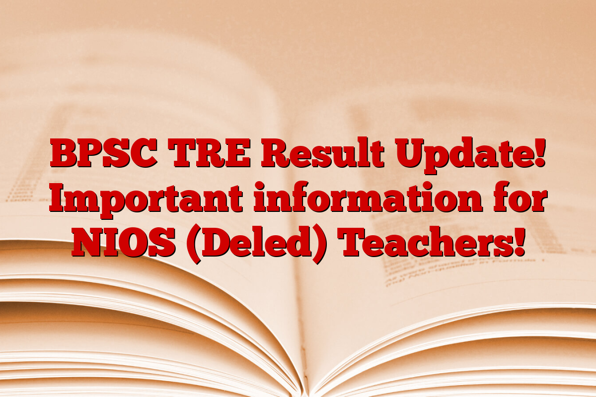 BPSC TRE Result Update! Important information for NIOS (Deled) Teachers!