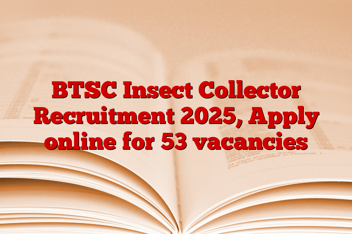 BTSC Insect Collector Recruitment 2025, Apply online for 53 vacancies