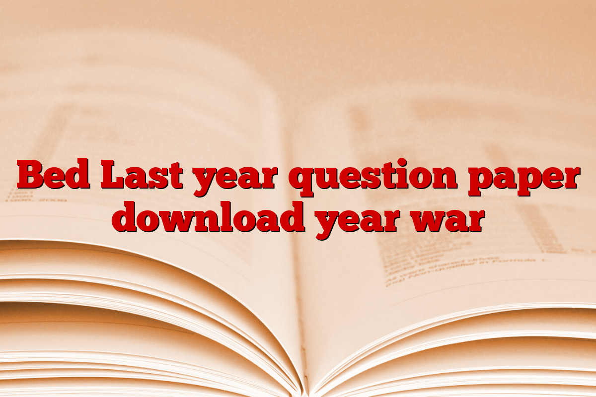 Bed Last year question paper download year war