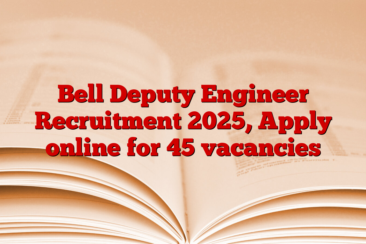 Bell Deputy Engineer Recruitment 2025, Apply online for 45 vacancies