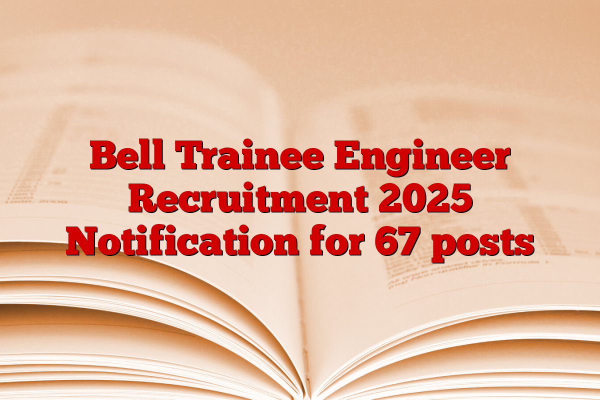 Bell Trainee Engineer Recruitment 2025 Notification for 67 posts