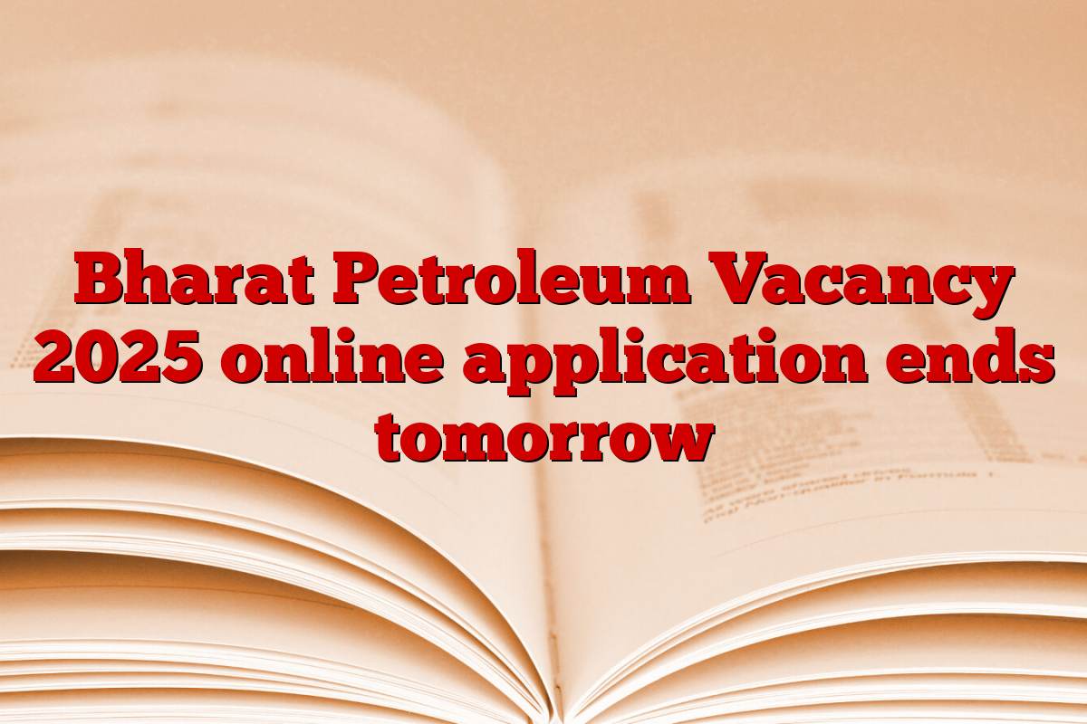 Bharat Petroleum Vacancy 2025 online application ends tomorrow