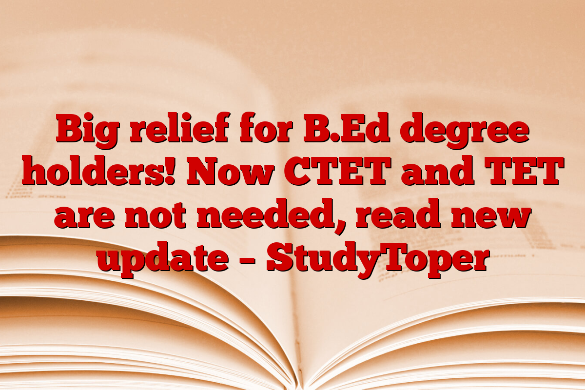 Big relief for B.Ed degree holders! Now CTET and TET are not needed, read new update – StudyToper