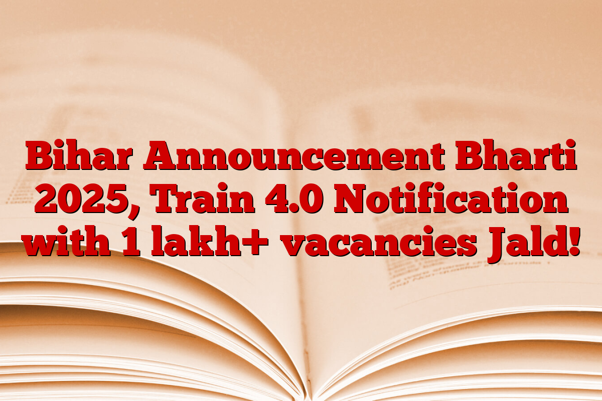 Bihar Announcement Bharti 2025, Train 4.0 Notification with 1 lakh+ vacancies Jald!