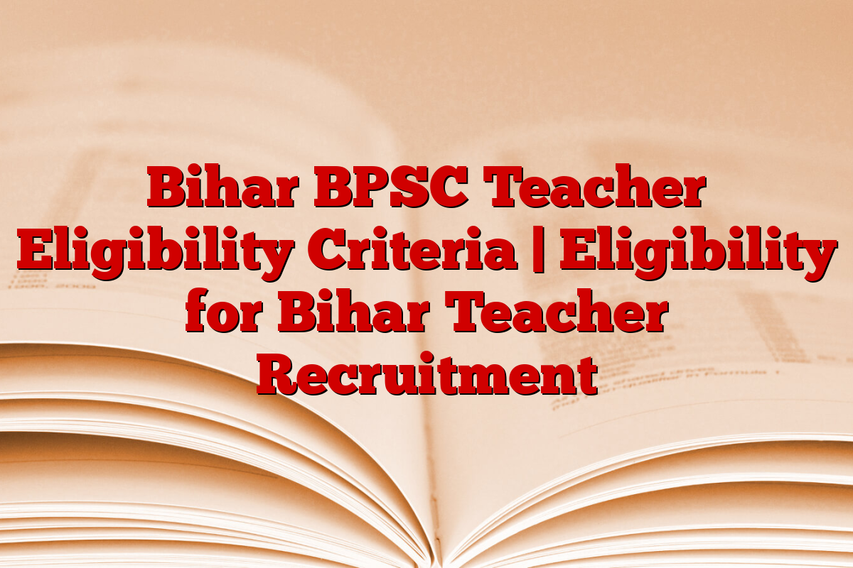 Bihar BPSC Teacher Eligibility Criteria | Eligibility for Bihar Teacher Recruitment